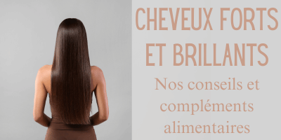 Cheveux forts et brillants: nos conseils et compléments alimentaires